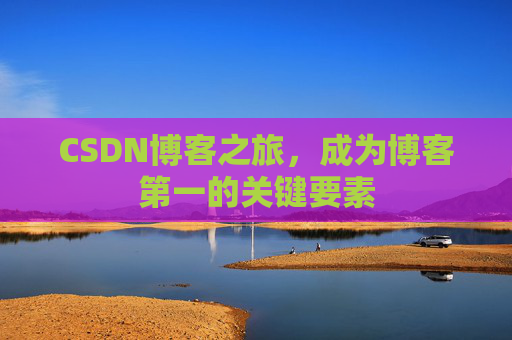 CSDN博客之旅,成为博客第一的关键要素